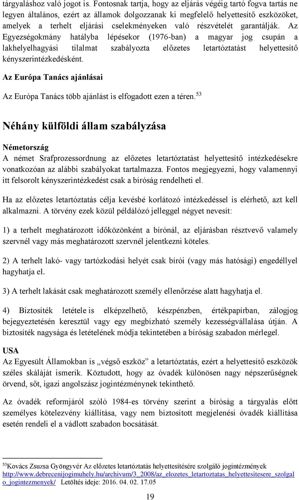 részvételét garantálják. Az Egyezségokmány hatályba lépésekor (1976-ban) a magyar jog csupán a lakhelyelhagyási tilalmat szabályozta előzetes letartóztatást helyettesítő kényszerintézkedésként.