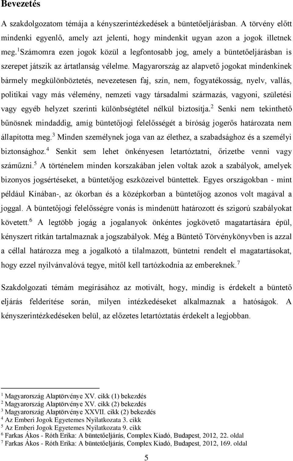 Magyarország az alapvető jogokat mindenkinek bármely megkülönböztetés, nevezetesen faj, szín, nem, fogyatékosság, nyelv, vallás, politikai vagy más vélemény, nemzeti vagy társadalmi származás,