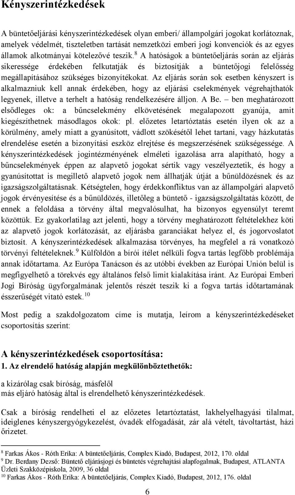 8 A hatóságok a büntetőeljárás során az eljárás sikeressége érdekében felkutatják és biztosítják a büntetőjogi felelősség megállapításához szükséges bizonyítékokat.