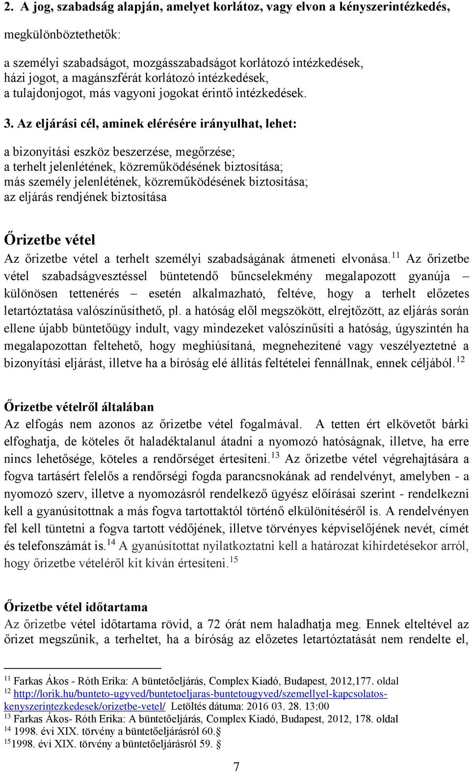Az eljárási cél, aminek elérésére irányulhat, lehet: a bizonyítási eszköz beszerzése, megőrzése; a terhelt jelenlétének, közreműködésének biztosítása; más személy jelenlétének, közreműködésének