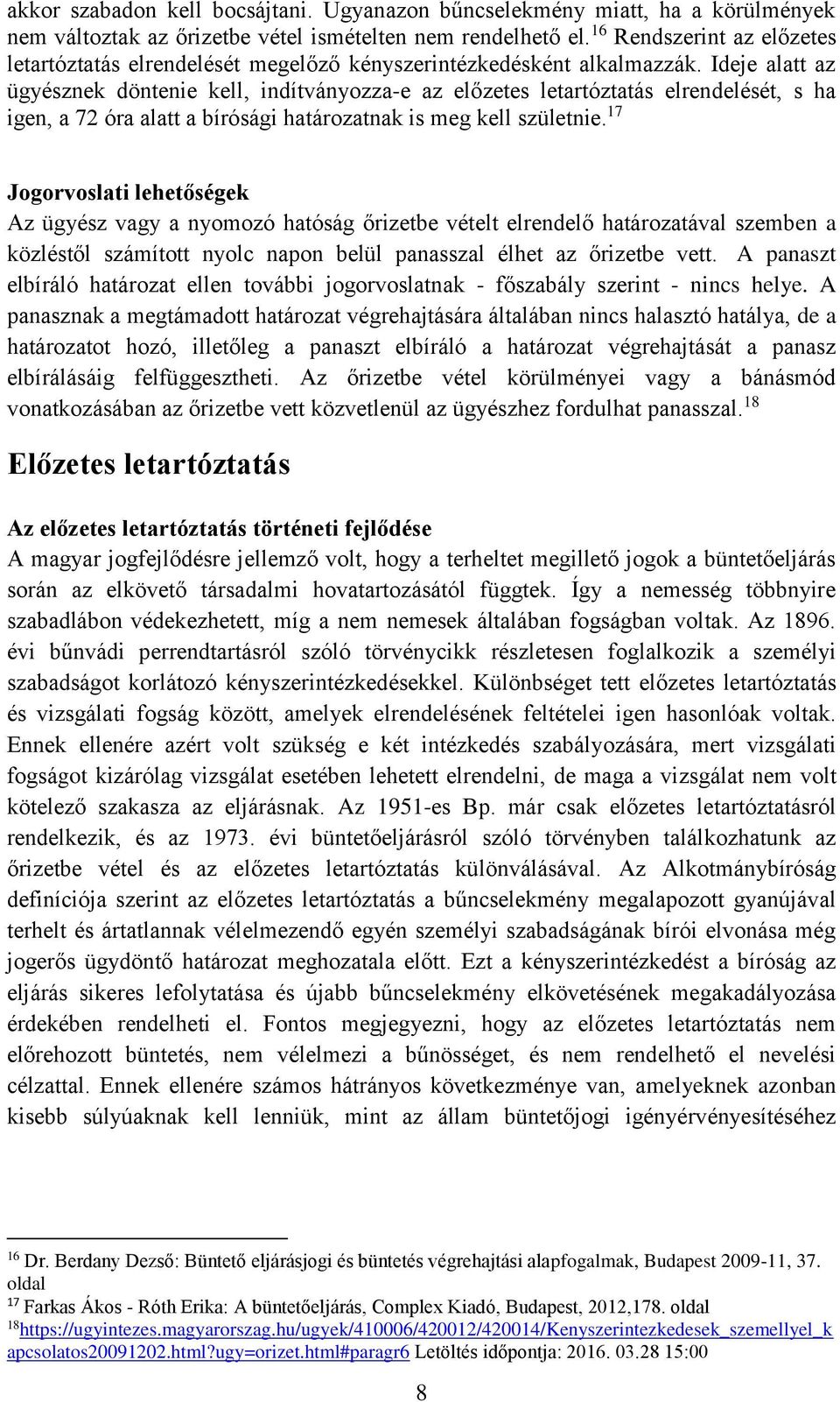 Ideje alatt az ügyésznek döntenie kell, indítványozza-e az előzetes letartóztatás elrendelését, s ha igen, a 72 óra alatt a bírósági határozatnak is meg kell születnie.
