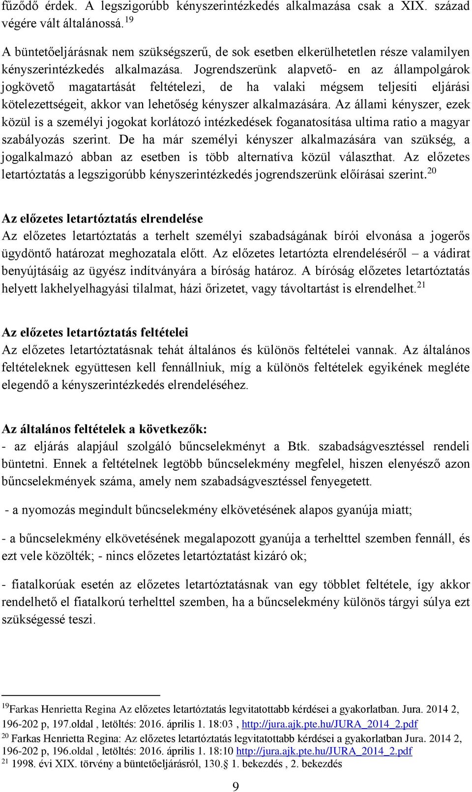 Jogrendszerünk alapvető- en az állampolgárok jogkövető magatartását feltételezi, de ha valaki mégsem teljesíti eljárási kötelezettségeit, akkor van lehetőség kényszer alkalmazására.
