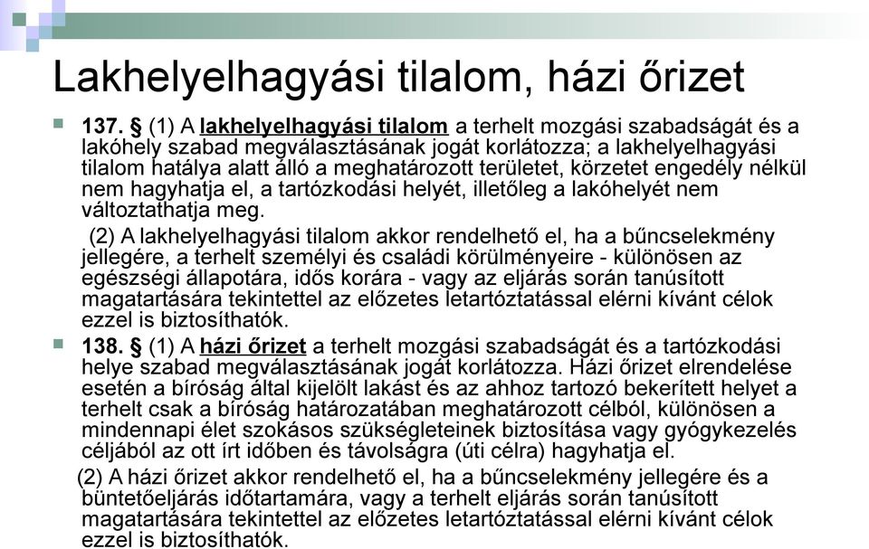 engedély nélkül nem hagyhatja el, a tartózkodási helyét, illetőleg a lakóhelyét nem változtathatja meg.