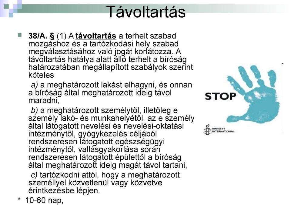 maradni, b) a meghatározott személytől, illetőleg e személy lakó- és munkahelyétől, az e személy által látogatott nevelési és nevelési-oktatási intézménytől, gyógykezelés céljából rendszeresen