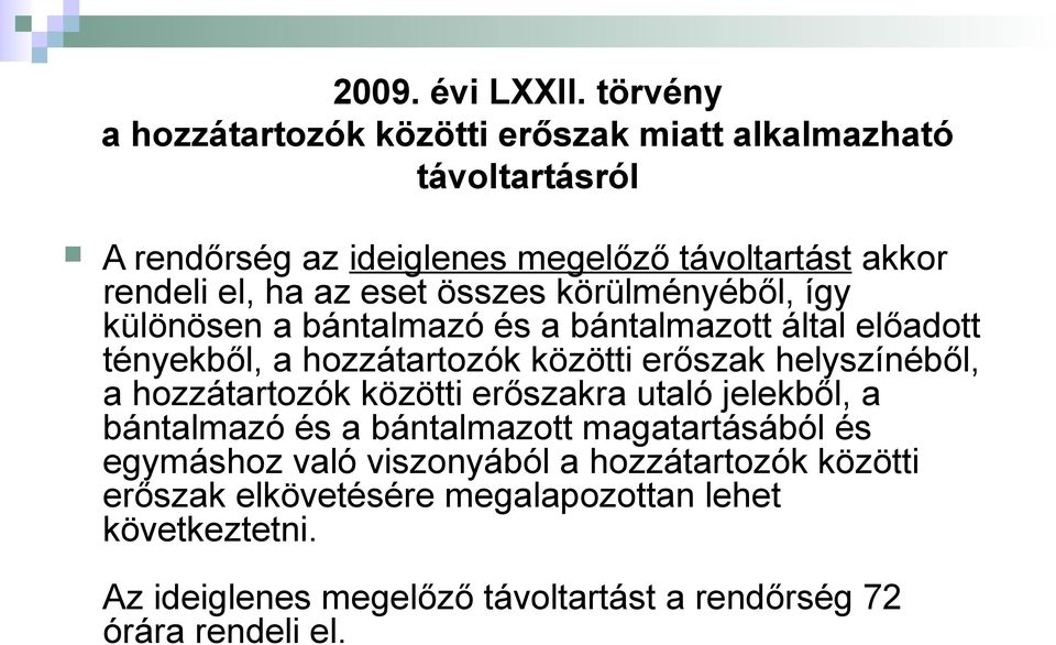 eset összes körülményéből, így különösen a bántalmazó és a bántalmazott által előadott tényekből, a hozzátartozók közötti erőszak helyszínéből, a