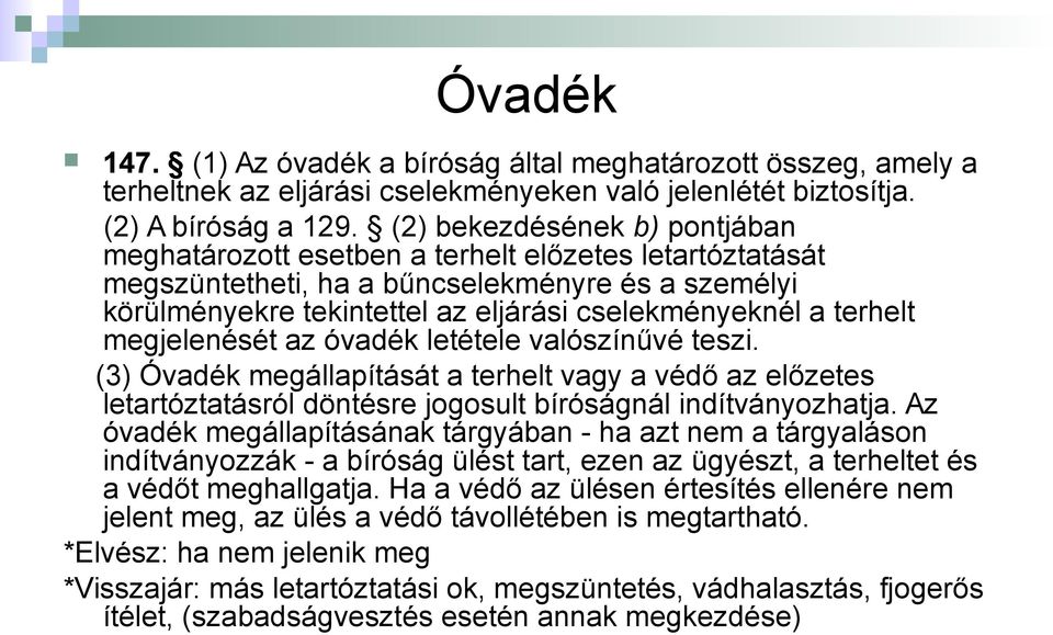 terhelt megjelenését az óvadék letétele valószínűvé teszi. (3) Óvadék megállapítását a terhelt vagy a védő az előzetes letartóztatásról döntésre jogosult bíróságnál indítványozhatja.