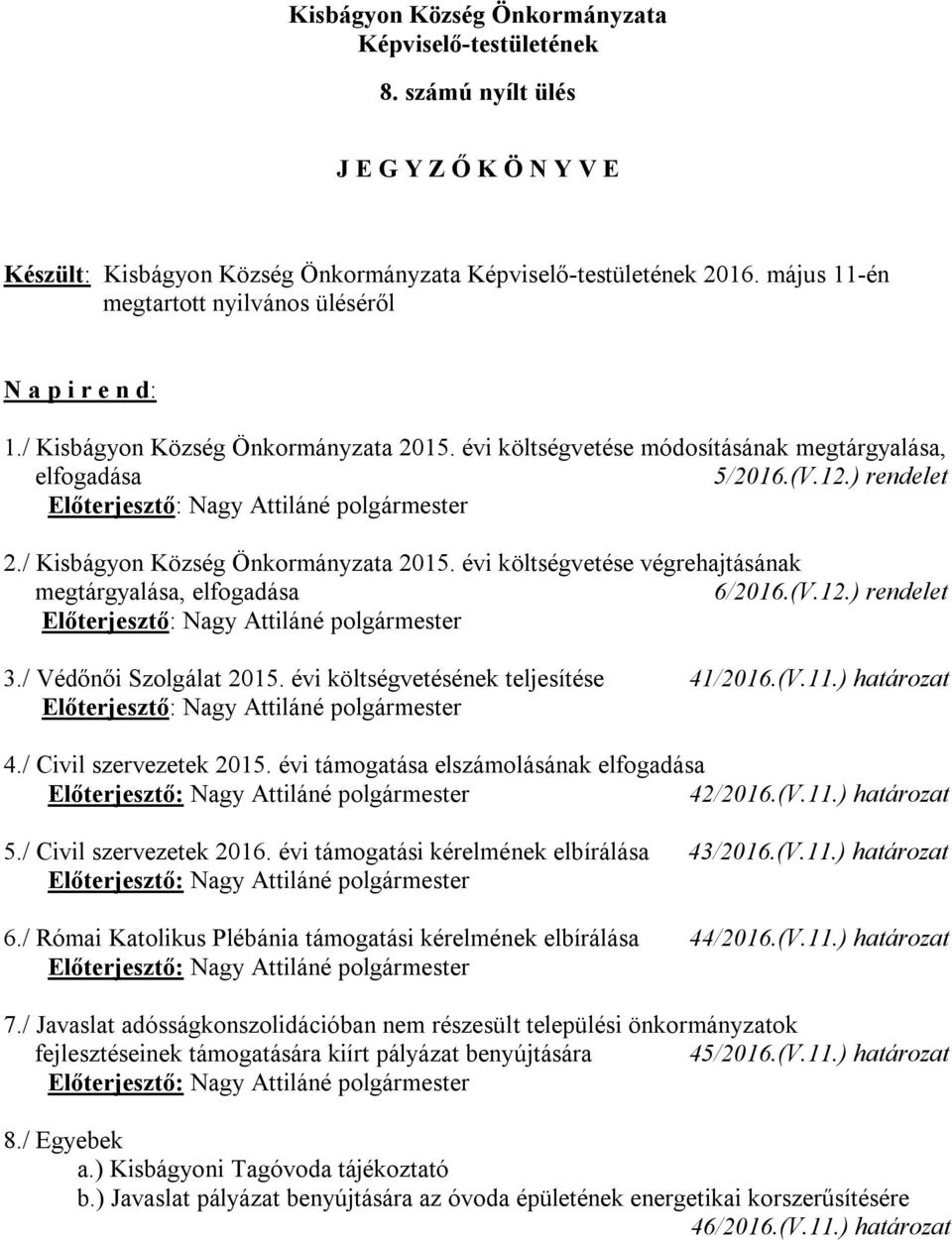 / Kisbágyon Község Önkormányzata 2015. évi költségvetése végrehajtásának megtárgyalása, elfogadása 6/2016.(V.12.) rendelet 3./ Védőnői Szolgálat 2015. évi költségvetésének teljesítése 41/2016.(V.11.