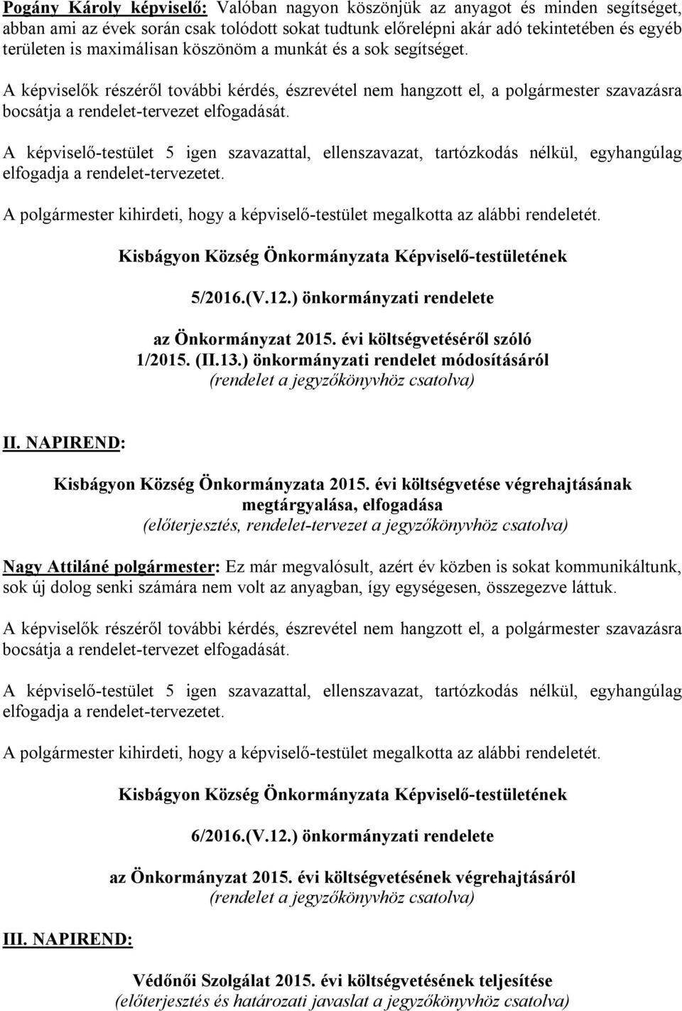 elfogadja a rendelet-tervezetet. A polgármester kihirdeti, hogy a képviselő-testület megalkotta az alábbi rendeletét. Kisbágyon Község Önkormányzata Képviselő-testületének 5/2016.(V.12.