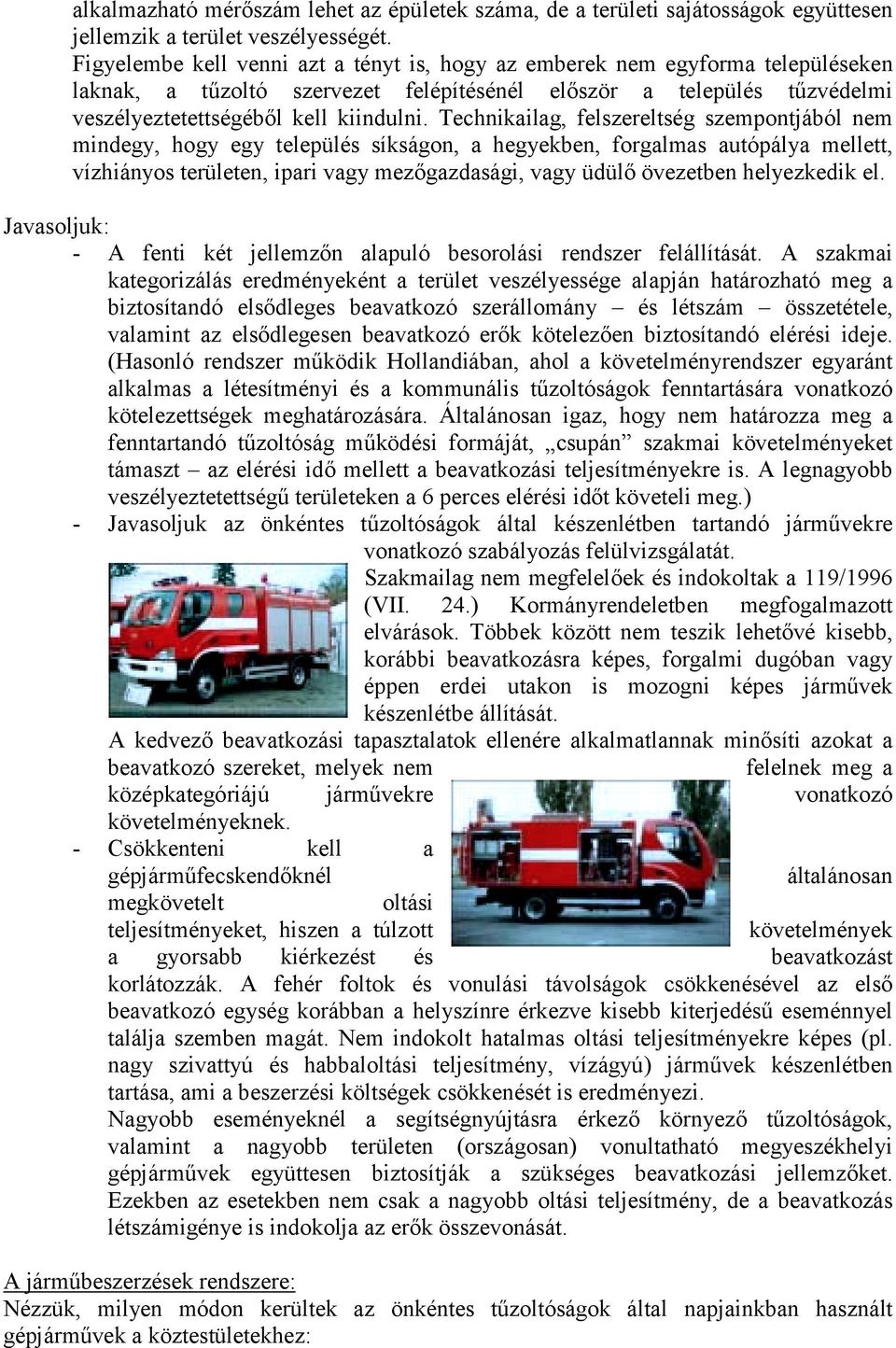 Technikailag, felszereltség szempontjából nem mindegy, hogy egy település síkságon, a hegyekben, forgalmas autópálya mellett, vízhiányos területen, ipari vagy mezőgazdasági, vagy üdülő övezetben