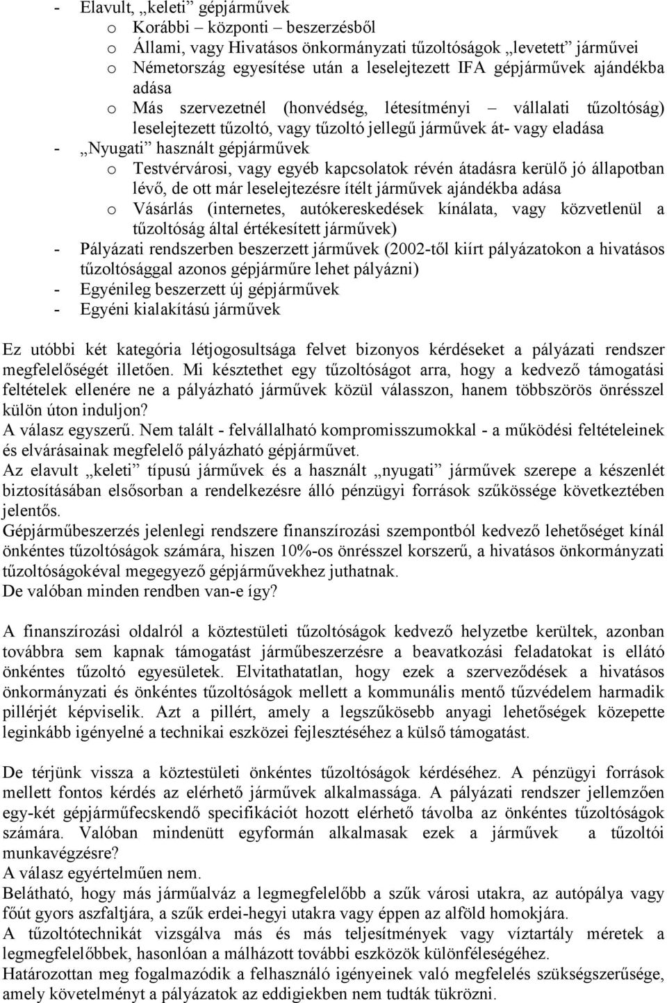 vagy egyéb kapcsolatok révén átadásra kerülő jó állapotban lévő, de ott már leselejtezésre ítélt járművek ajándékba adása o Vásárlás (internetes, autókereskedések kínálata, vagy közvetlenül a