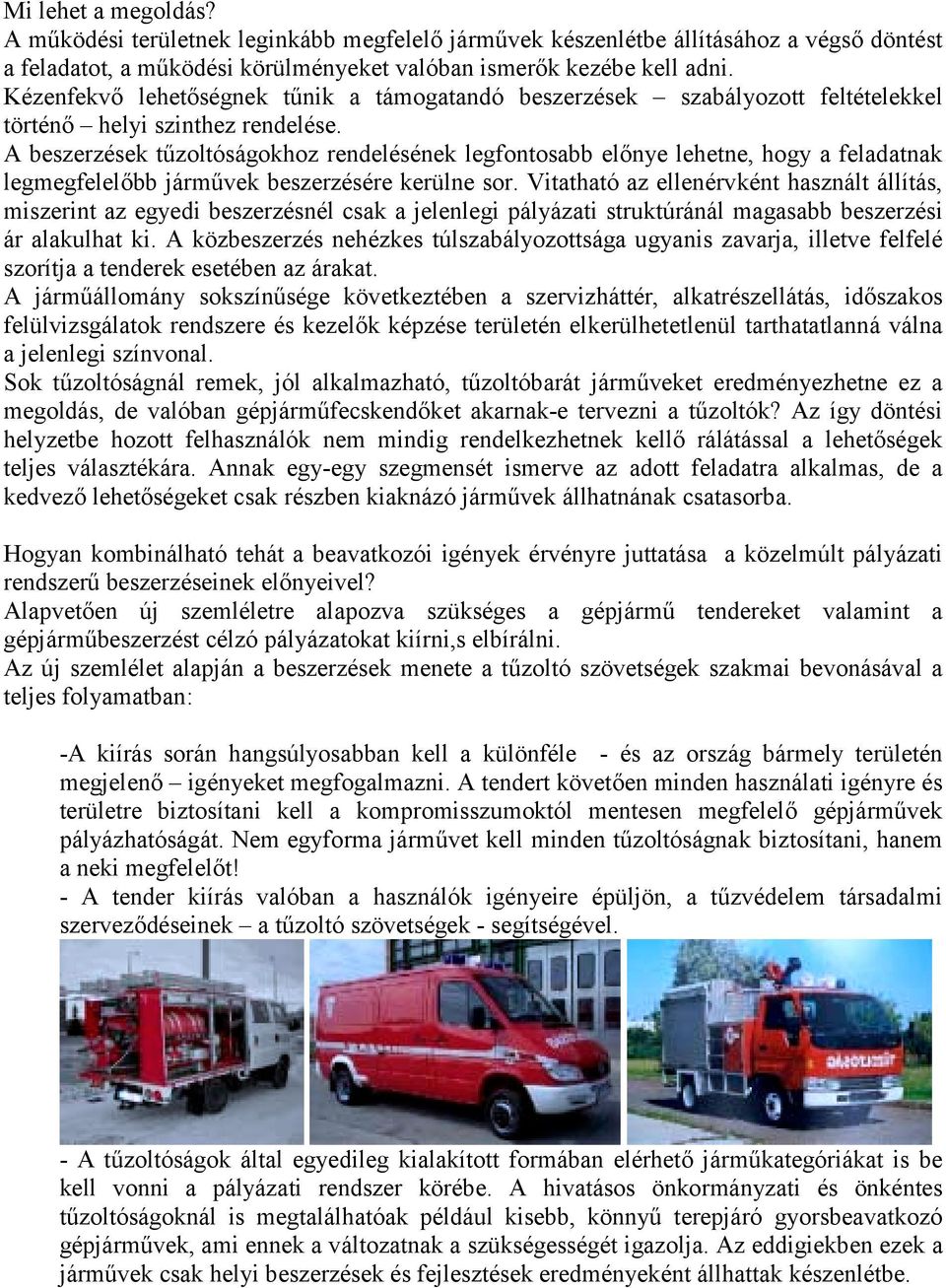 A beszerzések tűzoltóságokhoz rendelésének legfontosabb előnye lehetne, hogy a feladatnak legmegfelelőbb járművek beszerzésére kerülne sor.
