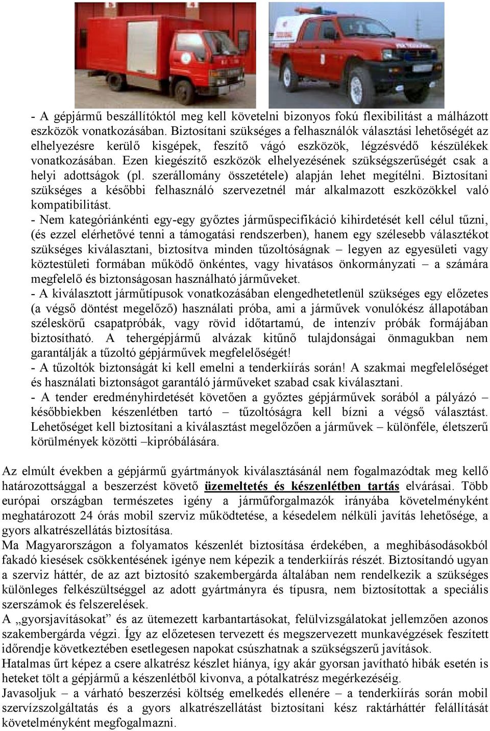 Ezen kiegészítő eszközök elhelyezésének szükségszerűségét csak a helyi adottságok (pl. szerállomány összetétele) alapján lehet megítélni.