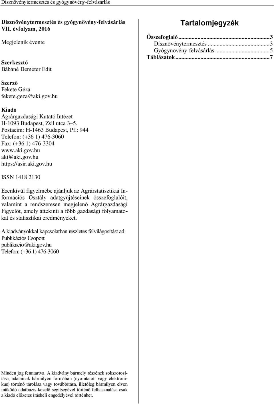 Postacím: H-1463 Budapest, Pf.: 944 Telefon: (+36 1) 476-3060 Fax: (+36 1) 476-3304 www.aki.gov.