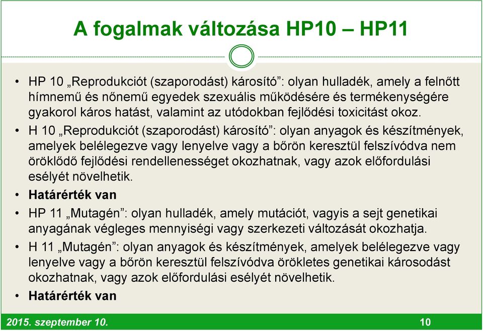 H 10 Reprodukciót (szaporodást) károsító : olyan anyagok és készítmények, amelyek belélegezve vagy lenyelve vagy a bőrön keresztül felszívódva nem öröklődő fejlődési rendellenességet okozhatnak, vagy