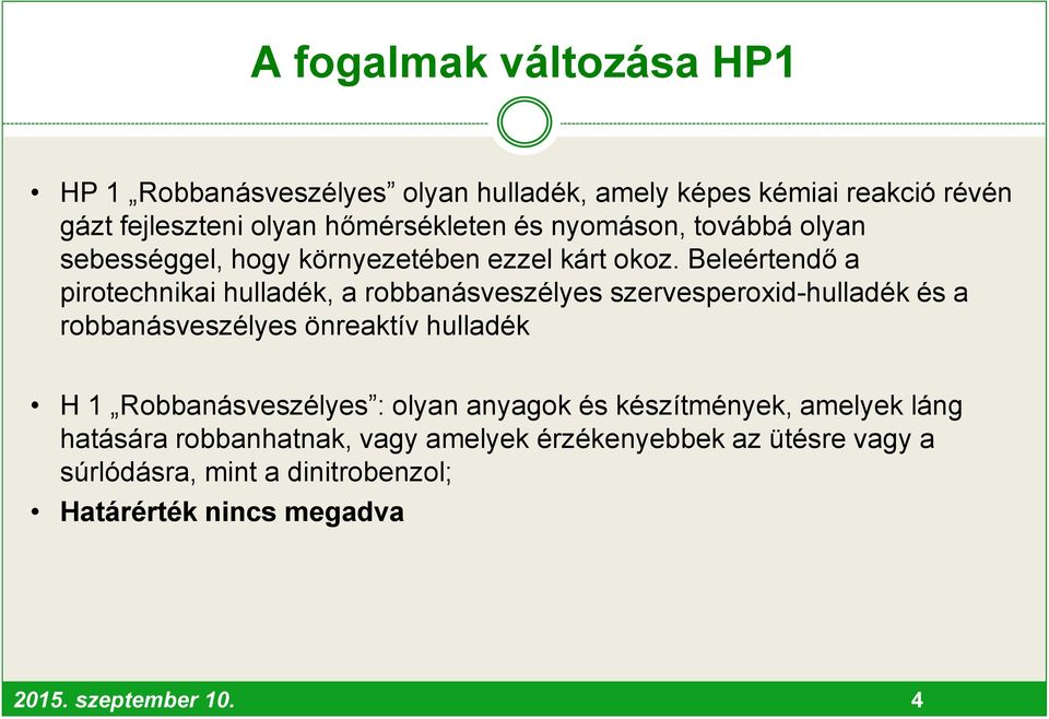 Beleértendő a pirotechnikai hulladék, a robbanásveszélyes szervesperoxid-hulladék és a robbanásveszélyes önreaktív hulladék H 1
