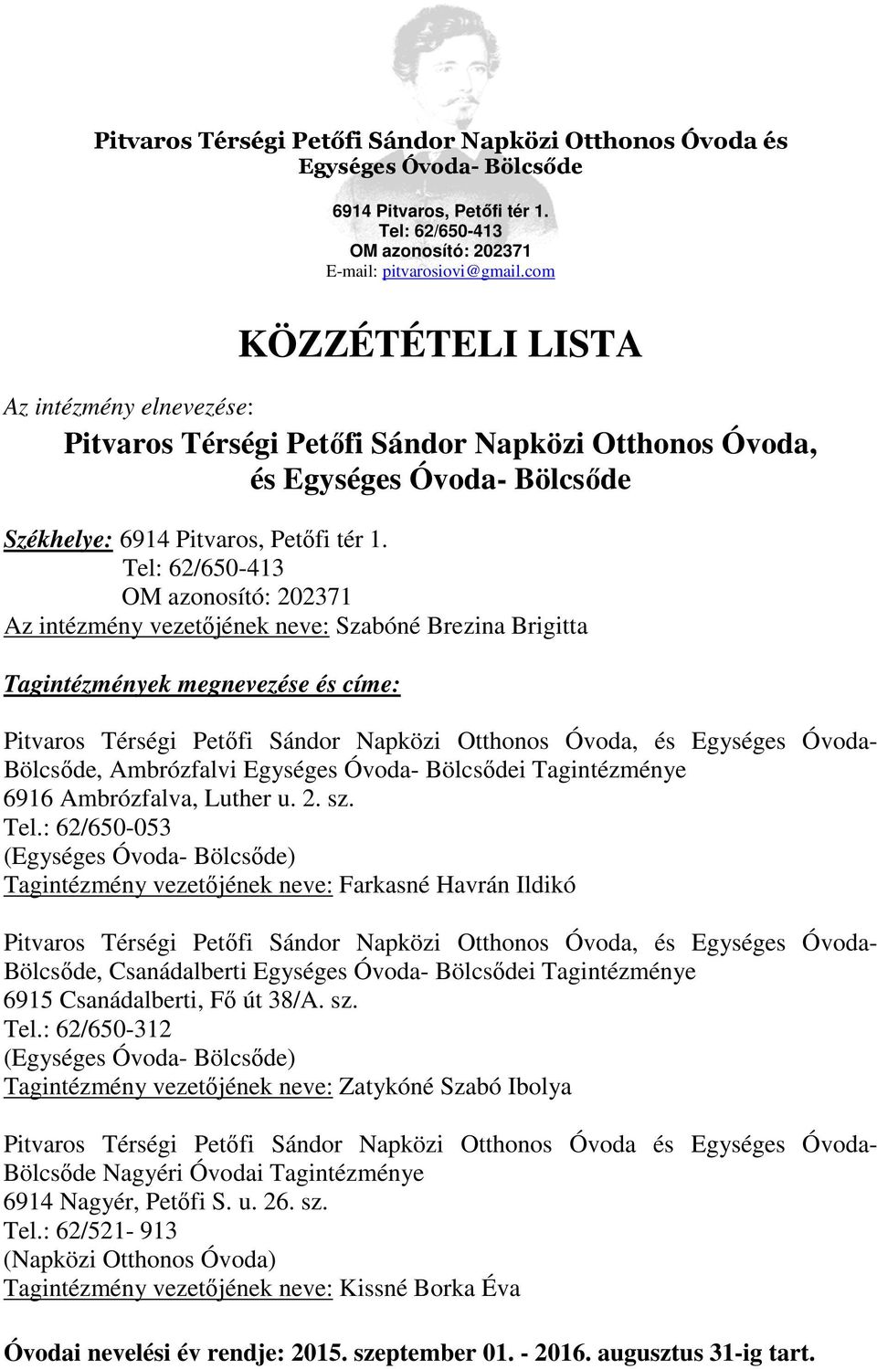 Tel: 62/650-413 OM azonosító: 202371 Az intézmény vezetőjének neve: Szabóné Brezina Brigitta Tagintézmények megnevezése és címe: Pitvaros Térségi Petőfi Sándor Napközi Otthonos Óvoda, és Egységes
