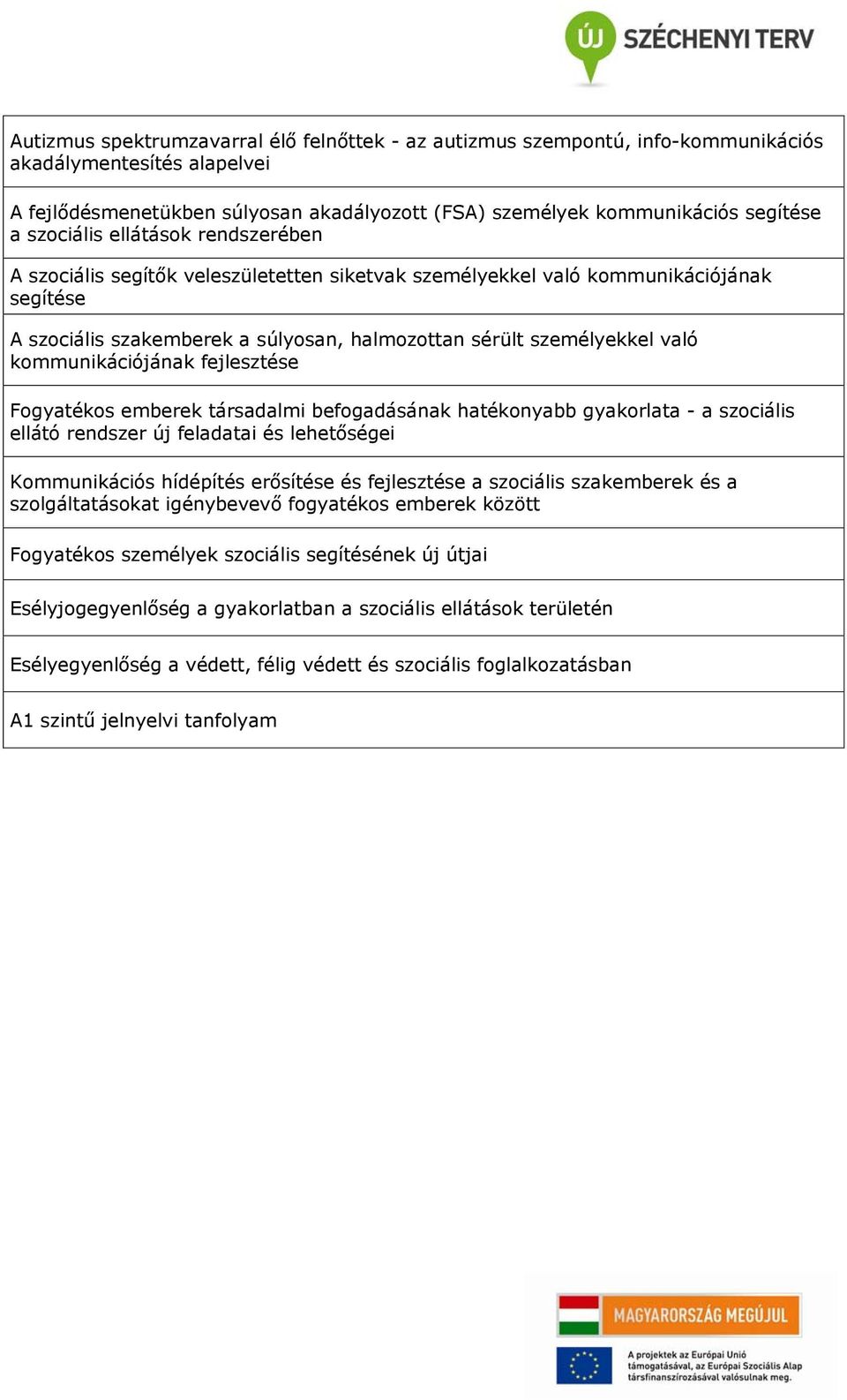 kommunikációjának fejlesztése Fogyatékos emberek társadalmi befogadásának hatékonyabb gyakorlata - a szociális ellátó rendszer új feladatai és lehetőségei Kommunikációs hídépítés erősítése és