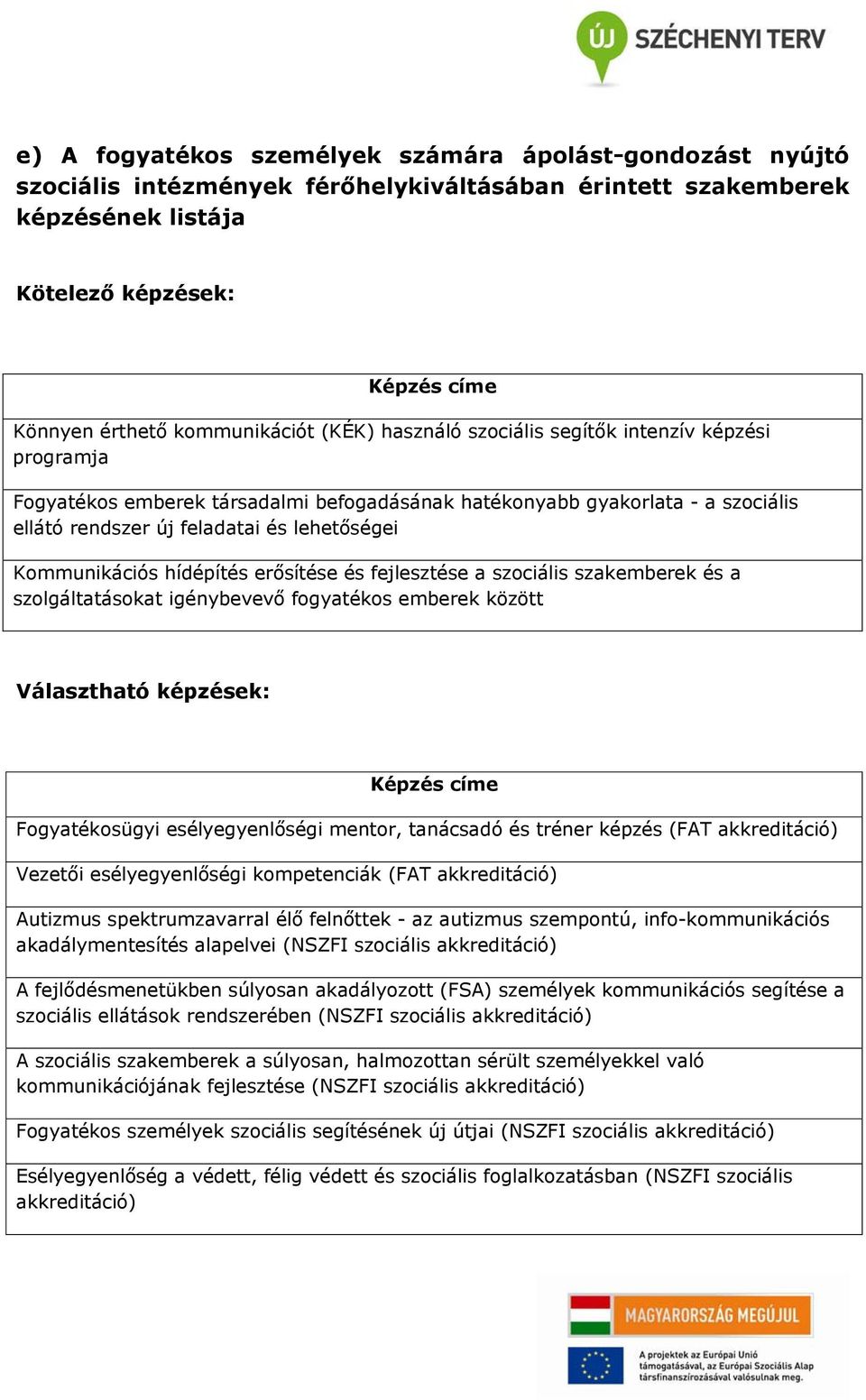 Kommunikációs hídépítés erősítése és fejlesztése a szociális szakemberek és a szolgáltatásokat igénybevevő fogyatékos emberek között Választható képzések: Képzés címe Fogyatékosügyi esélyegyenlőségi