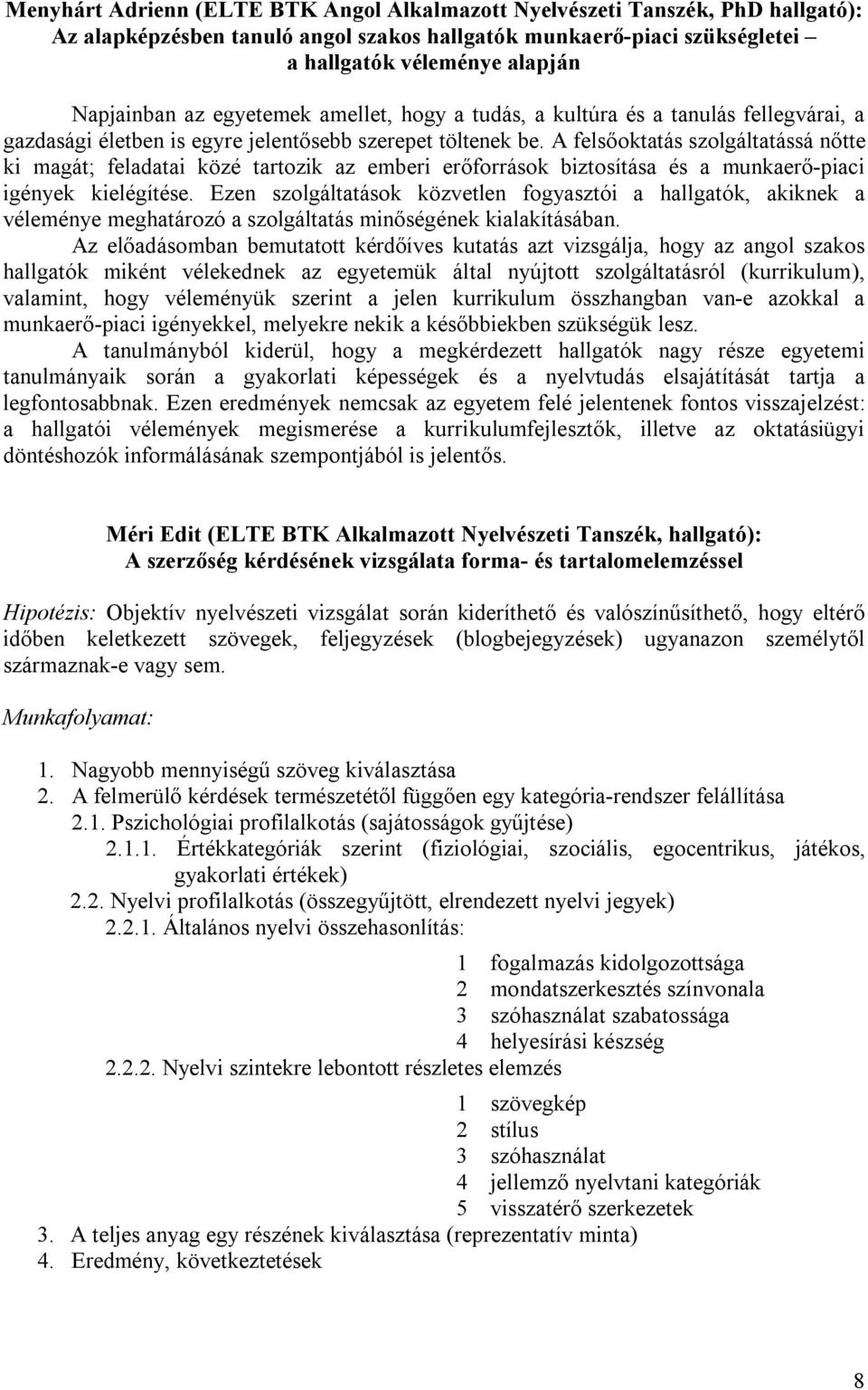 A felsőoktatás szolgáltatássá nőtte ki magát; feladatai közé tartozik az emberi erőforrások biztosítása és a munkaerő-piaci igények kielégítése.