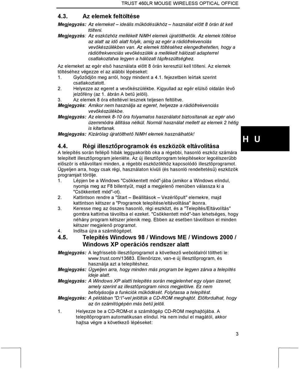 Az elemek töltéséhez elengedhetetlen, hogy a rádiófrekvenciás vevőkészülék a mellékelt hálózati adapterrel csatlakoztatva legyen a hálózati tápfeszültséghez.