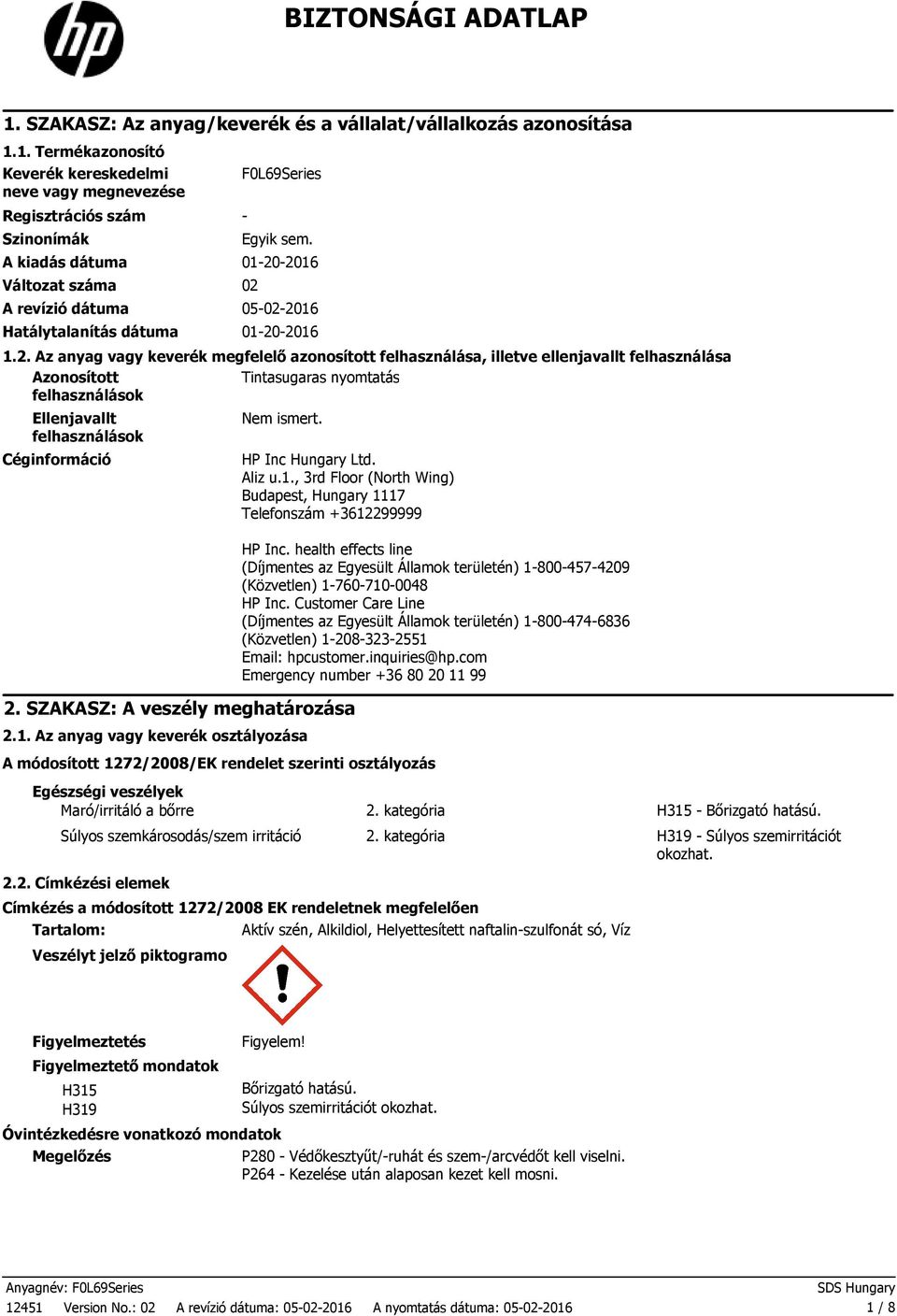 2016 Változat száma 02 A revízió dátuma 05022016 Hatálytalanítás dátuma 01202016 1.2. Az anyag vagy keverék megfelelő azonosított felhasználása, illetve ellenjavallt felhasználása Azonosított Tintasugaras nyomtatás felhasználások Ellenjavallt felhasználások Céginformáció Nem ismert.