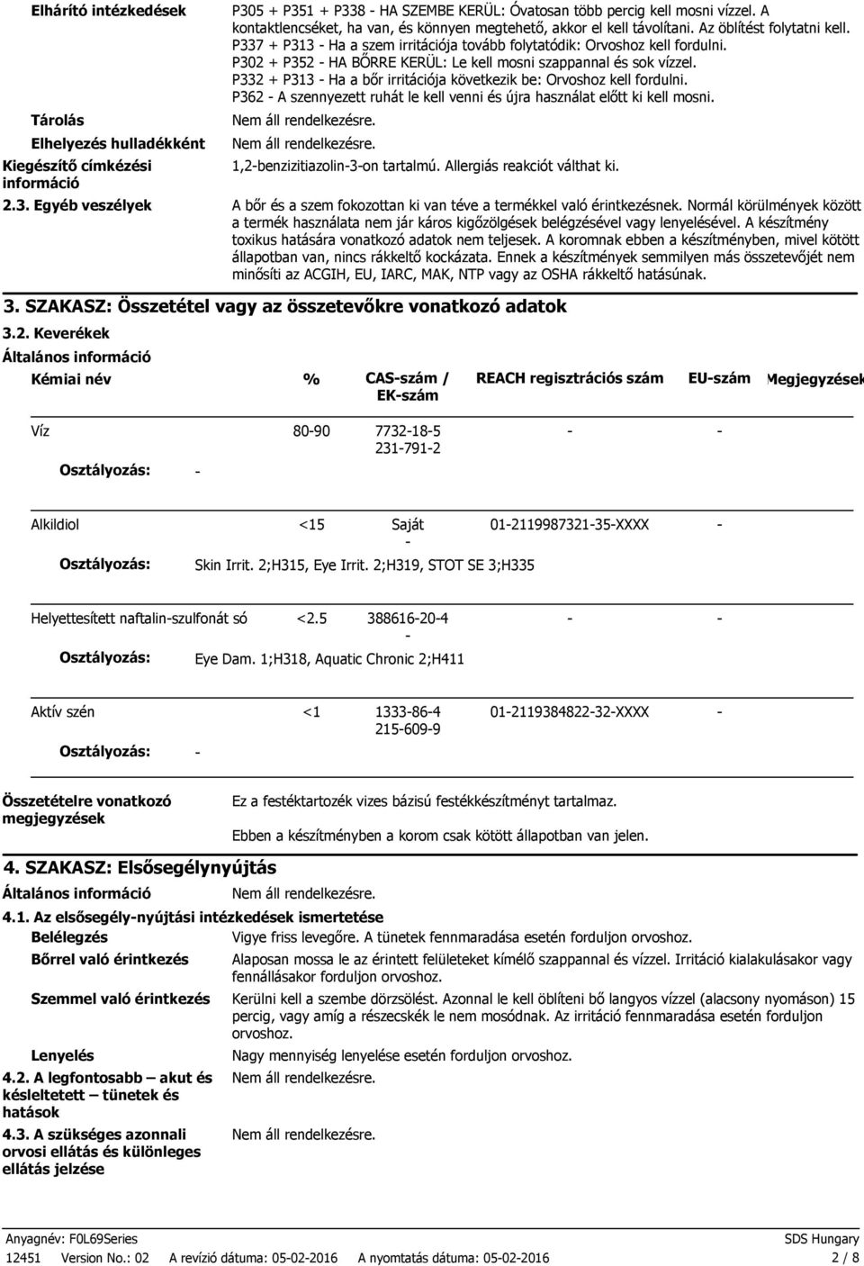 P302 + P352 HA BŐRRE KERÜL: Le kell mosni szappannal és sok vízzel. P332 + P313 Ha a bőr irritációja következik be: Orvoshoz kell fordulni.