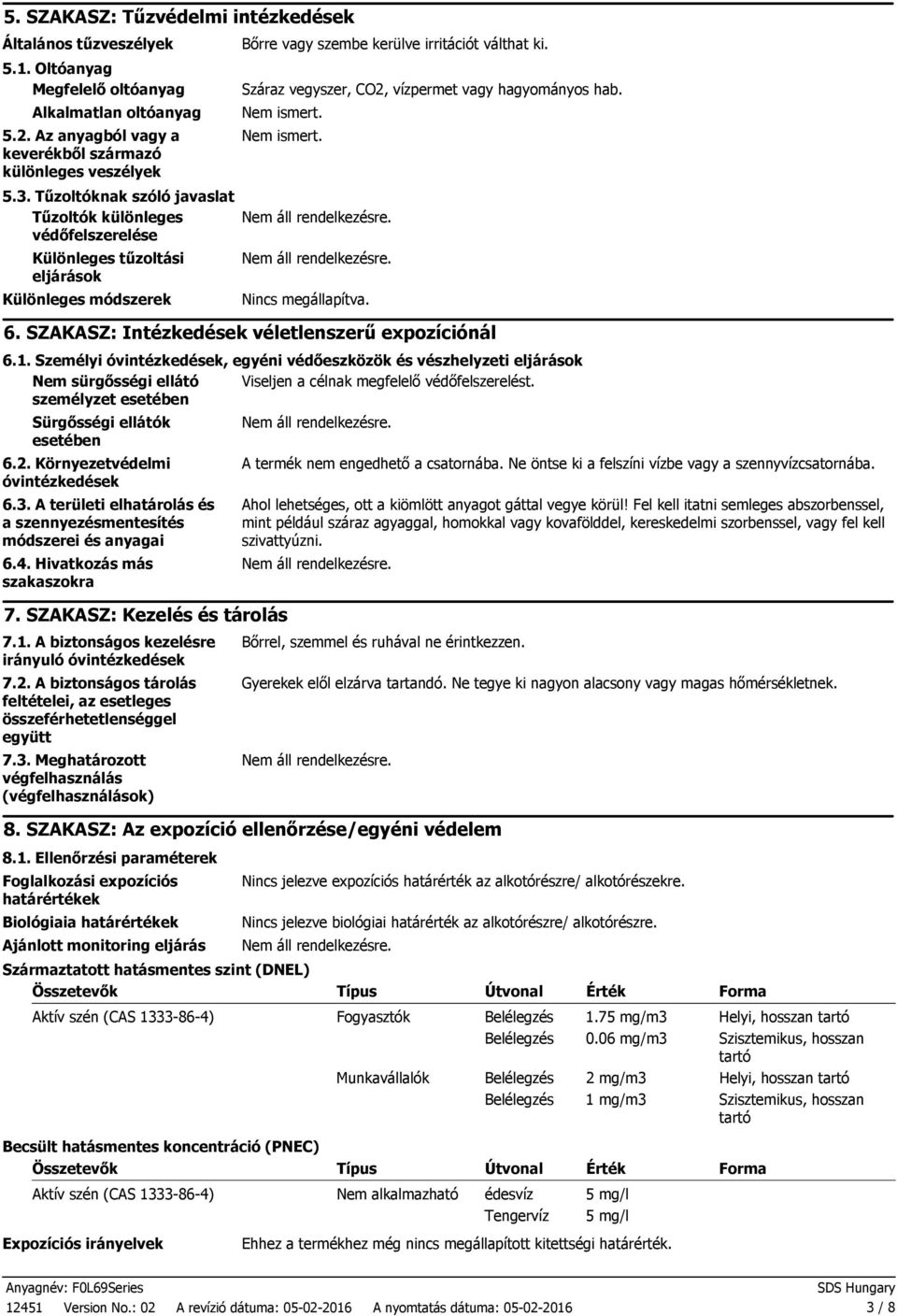 Száraz vegyszer, CO2, vízpermet vagy hagyományos hab. Nem ismert. Nem ismert. Nincs megállapítva. 6. SZAKASZ: Intézkedések véletlenszerű expozíciónál 6.1.