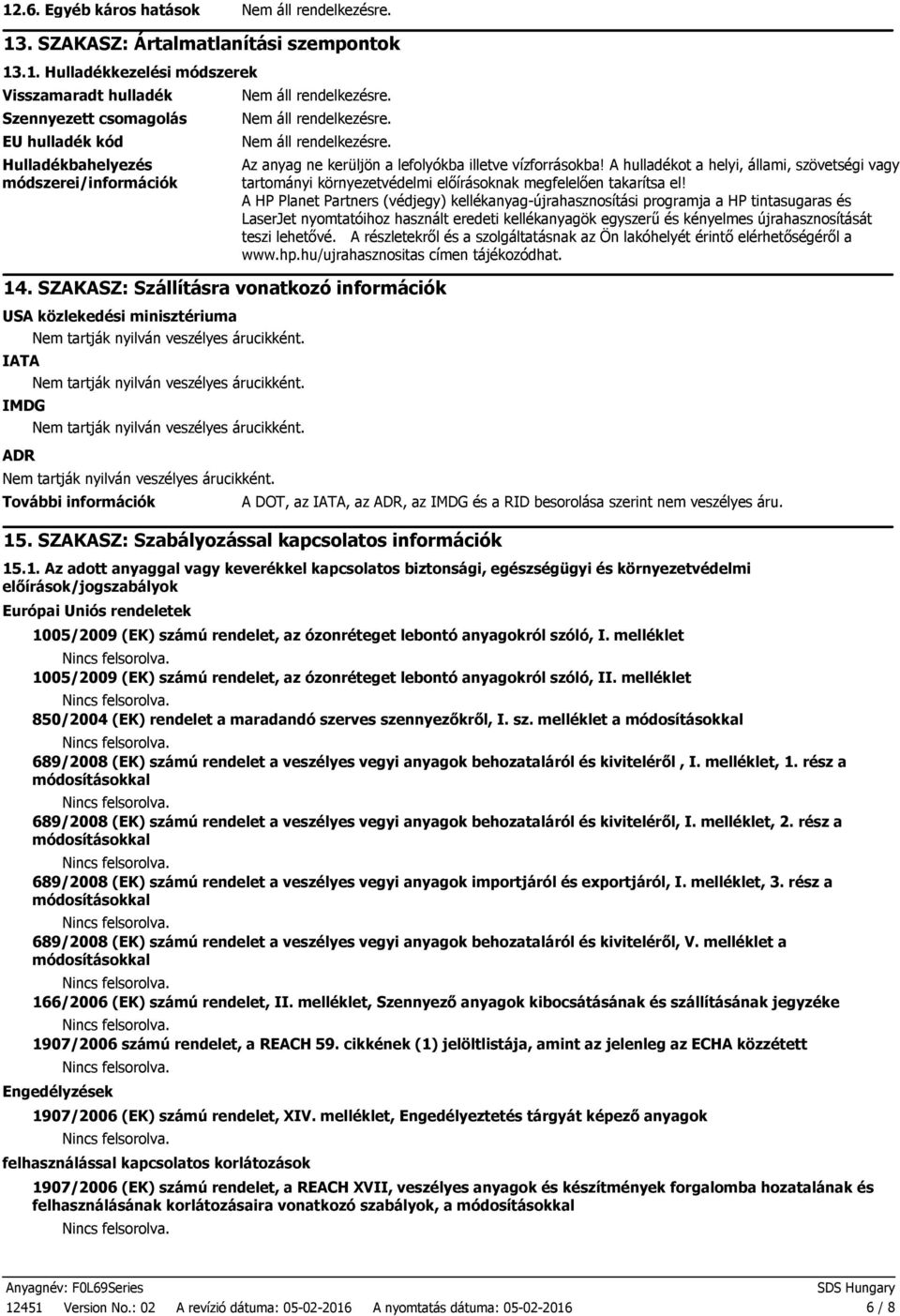 IMDG Nem tartják nyilván veszélyes árucikként. ADR Nem tartják nyilván veszélyes árucikként. További információk Az anyag ne kerüljön a lefolyókba illetve vízforrásokba!
