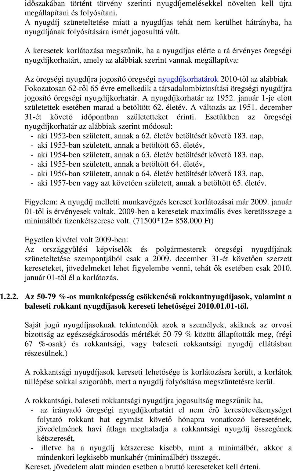 A keresetek korlátozása megszűnik, ha a nyugdíjas elérte a rá érvényes öregségi nyugdíjkorhatárt, amely az alábbiak szerint vannak megállapítva: Az öregségi nyugdíjra jogosító öregségi