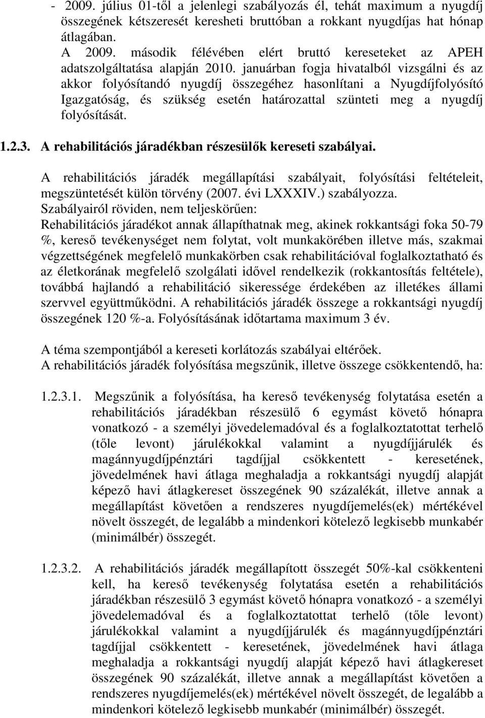 januárban fogja hivatalból vizsgálni és az akkor folyósítandó nyugdíj összegéhez hasonlítani a Nyugdíjfolyósító Igazgatóság, és szükség esetén határozattal szünteti meg a nyugdíj folyósítását. 1.2.3.