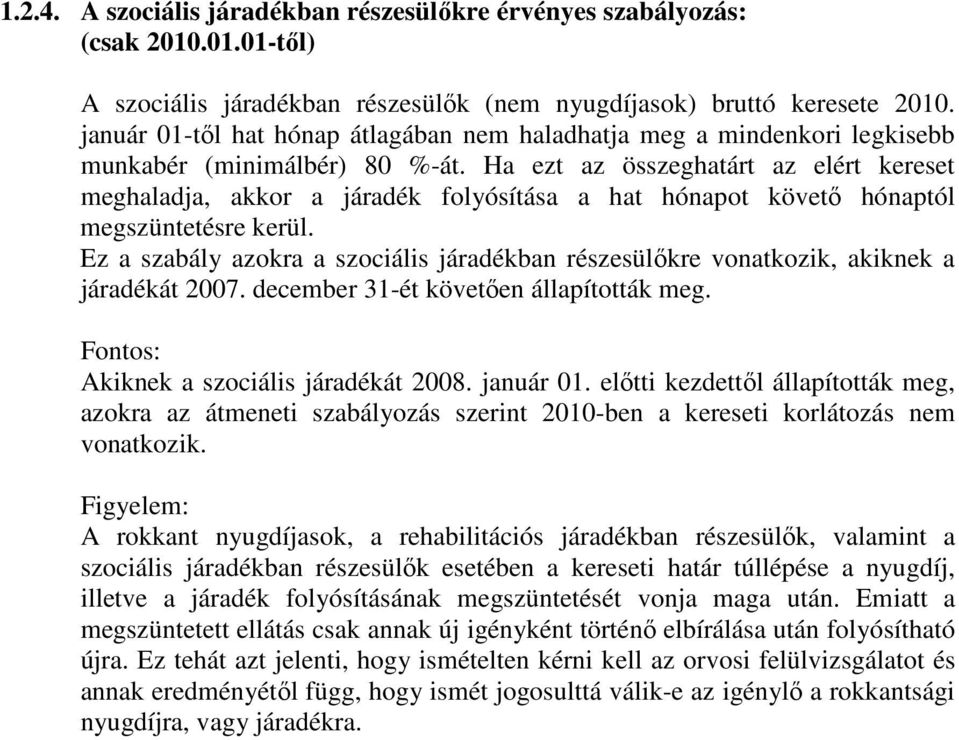 Ha ezt az összeghatárt az elért kereset meghaladja, akkor a járadék folyósítása a hat hónapot követő hónaptól megszüntetésre kerül.