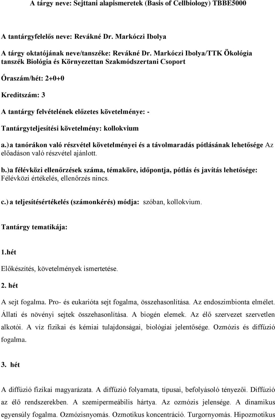 követelmény: kollokvium a.) a tanórákon való részvétel követelményei és a távolmaradás pótlásának lehetősége Az előadáson való részvétel ajánlott. b.
