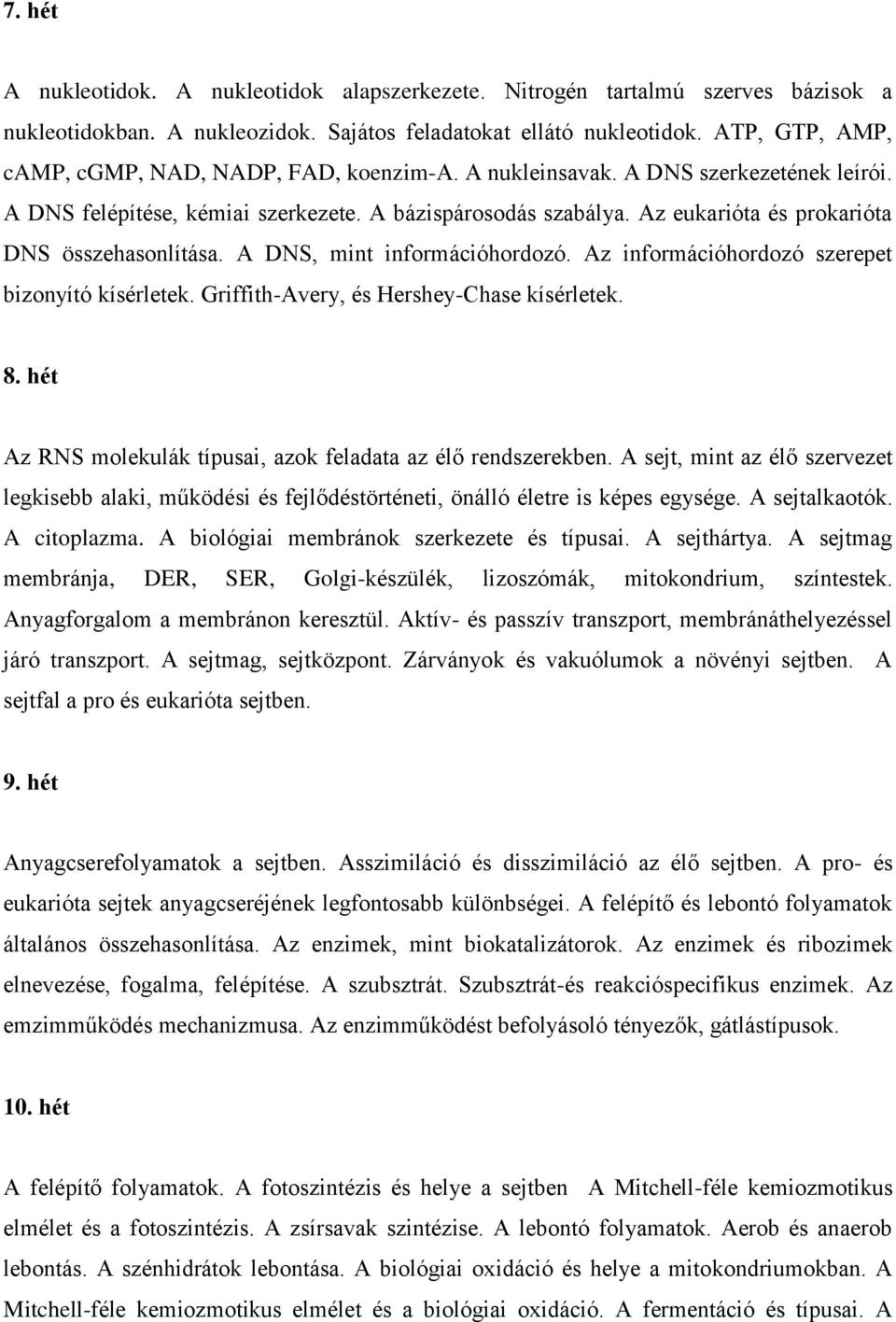 Az eukarióta és prokarióta DNS összehasonlítása. A DNS, mint információhordozó. Az információhordozó szerepet bizonyító kísérletek. Griffith-Avery, és Hershey-Chase kísérletek. 8.