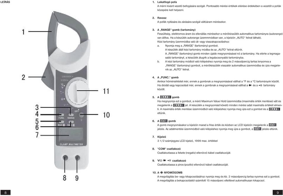 A RANGE gomb (tartomány) Feszültség, elektromos áram és ellenállás mérésekor a mérőkészülék automatikus tartományra (autorange) van állítva.