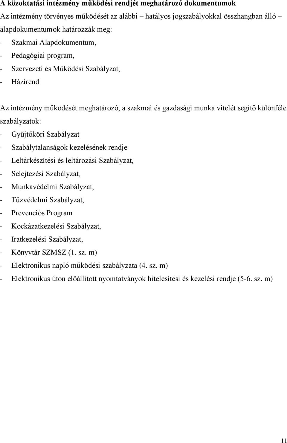 Gyűjtőköri Szabályzat - Szabálytalanságok kezelésének rendje - Leltárkészítési és leltározási Szabályzat, - Selejtezési Szabályzat, - Munkavédelmi Szabályzat, - Tűzvédelmi Szabályzat, - Prevenciós