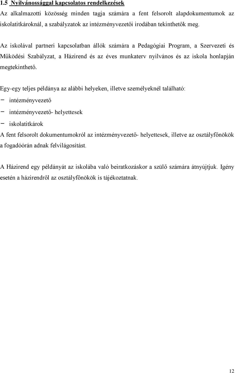 Az iskolával partneri kapcsolatban állók számára a Pedagógiai Program, a Szervezeti és Működési Szabályzat, a Házirend és az éves munkaterv nyilvános és az iskola honlapján megtekinthető.