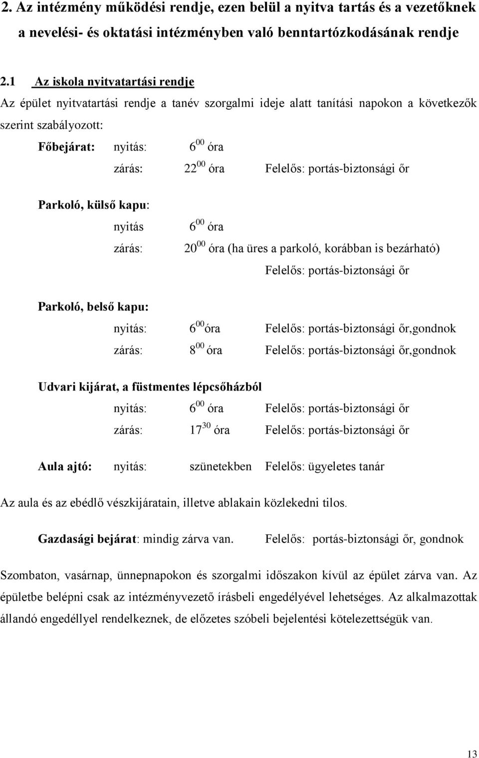 portás-biztonsági őr Parkoló, külső kapu: nyitás zárás: 6 00 óra 20 00 óra (ha üres a parkoló, korábban is bezárható) Felelős: portás-biztonsági őr Parkoló, belső kapu: nyitás: 6 00 óra Felelős: