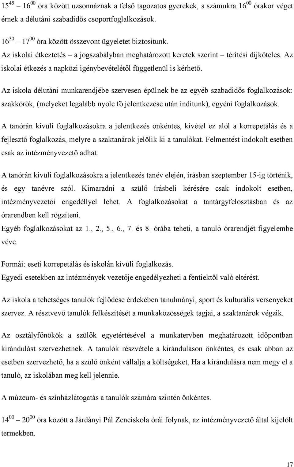 Az iskola délutáni munkarendjébe szervesen épülnek be az egyéb szabadidős foglalkozások: szakkörök, (melyeket legalább nyolc fő jelentkezése után indítunk), egyéni foglalkozások.