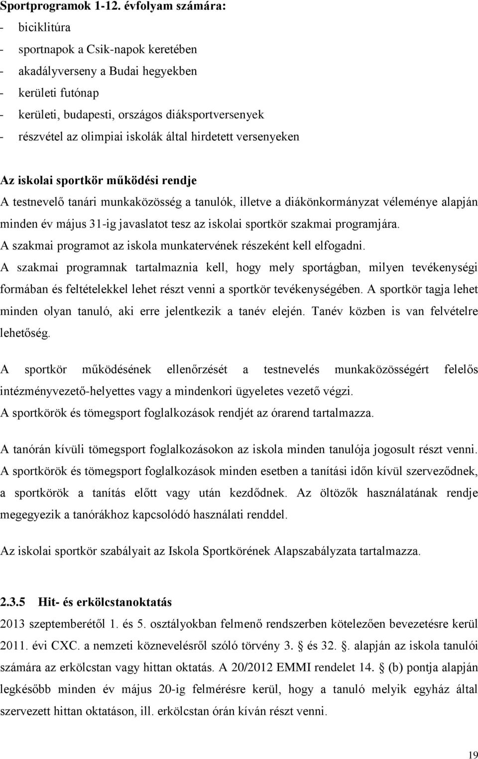 iskolák által hirdetett versenyeken Az iskolai sportkör működési rendje A testnevelő tanári munkaközösség a tanulók, illetve a diákönkormányzat véleménye alapján minden év május 31-ig javaslatot tesz