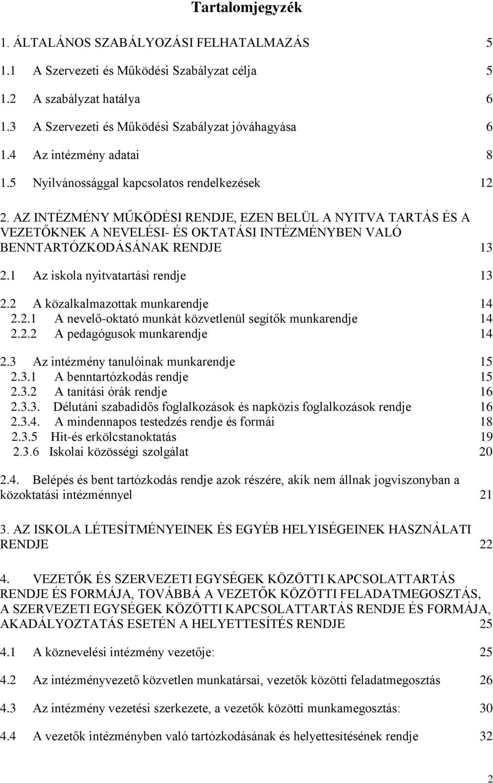 AZ INTÉZMÉNY MŰKÖDÉSI RENDJE, EZEN BELÜL A NYITVA TARTÁS ÉS A VEZETŐKNEK A NEVELÉSI- ÉS OKTATÁSI INTÉZMÉNYBEN VALÓ BENNTARTÓZKODÁSÁNAK RENDJE 13 2.1 Az iskola nyitvatartási rendje 13 2.