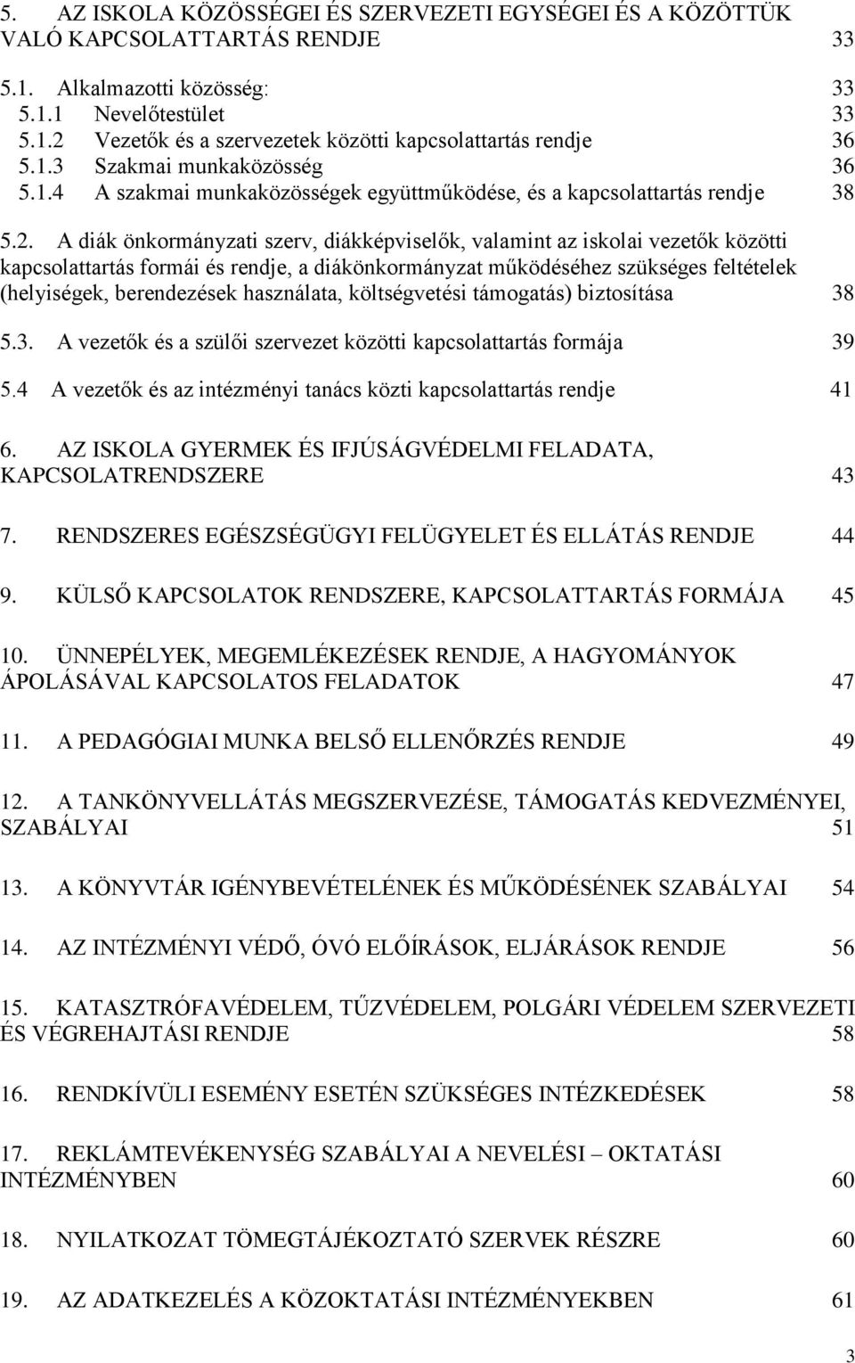 A diák önkormányzati szerv, diákképviselők, valamint az iskolai vezetők közötti kapcsolattartás formái és rendje, a diákönkormányzat működéséhez szükséges feltételek (helyiségek, berendezések
