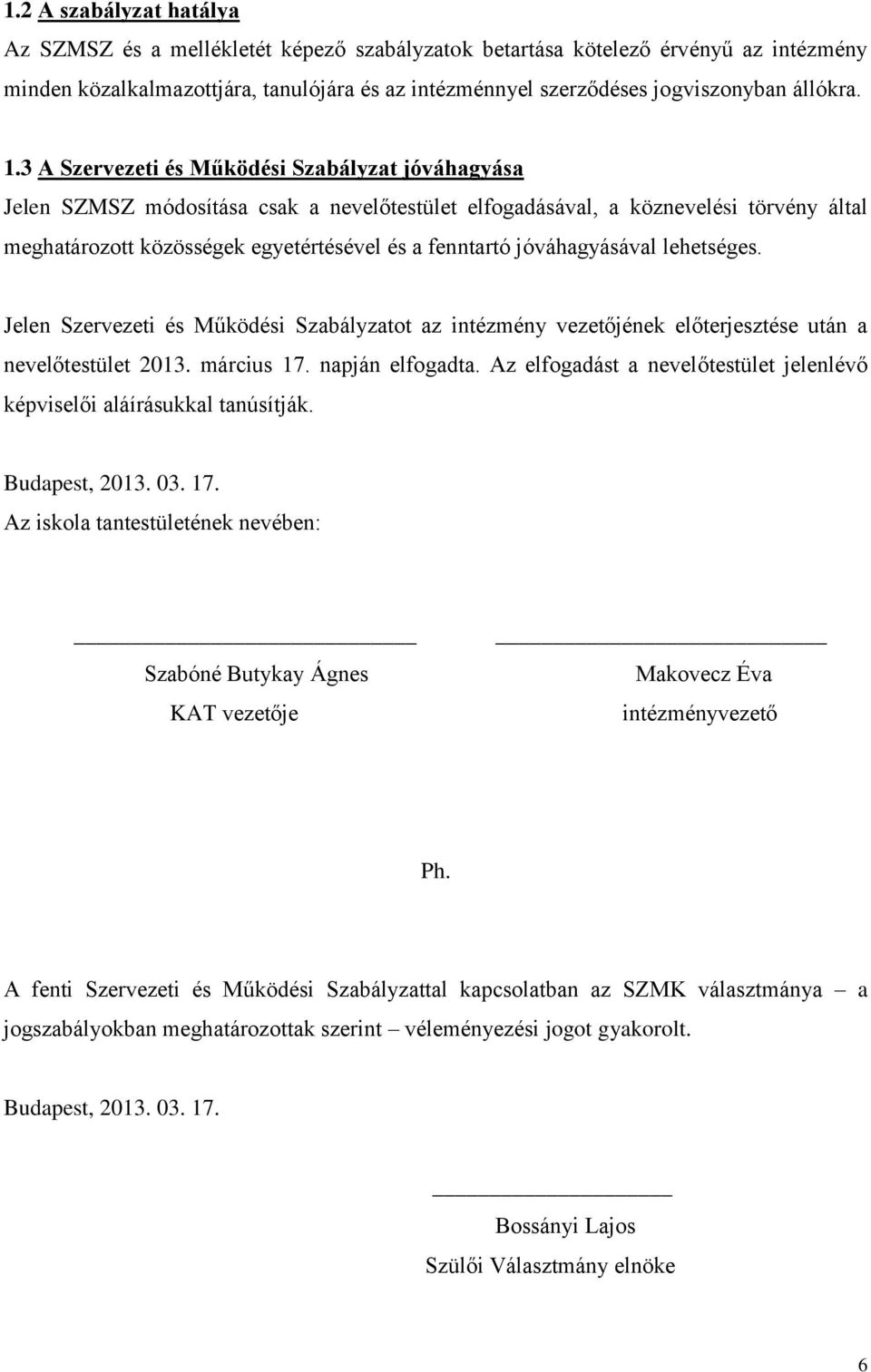 3 A Szervezeti és Működési Szabályzat jóváhagyása Jelen SZMSZ módosítása csak a nevelőtestület elfogadásával, a köznevelési törvény által meghatározott közösségek egyetértésével és a fenntartó