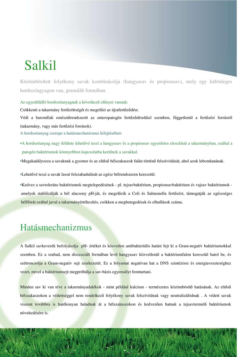 Védi a baromfiak emésztőrendszerét az enteropatogén fertőződésekkel szemben, függetlenül a fertőzési forrástól (takarmány, vagy más fertőzési források).