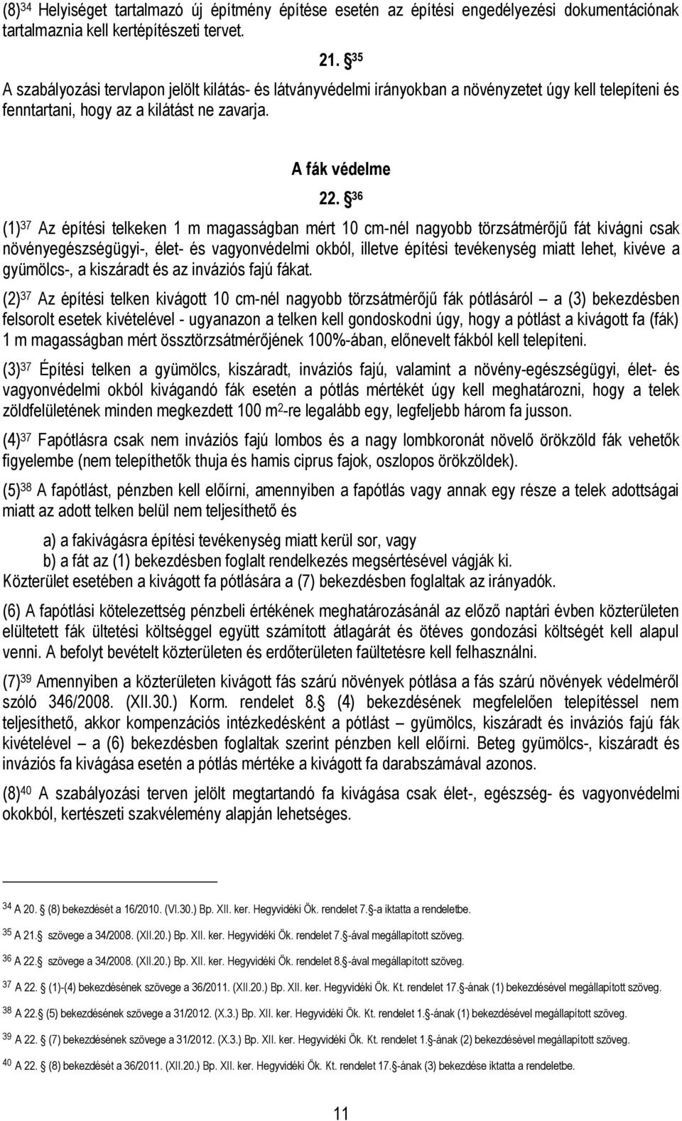 36 (1) 37 Az építési telkeken 1 m magasságban mért 10 cm-nél nagyobb törzsátmérőjű fát kivágni csak növényegészségügyi-, élet- és vagyonvédelmi okból, illetve építési tevékenység miatt lehet, kivéve