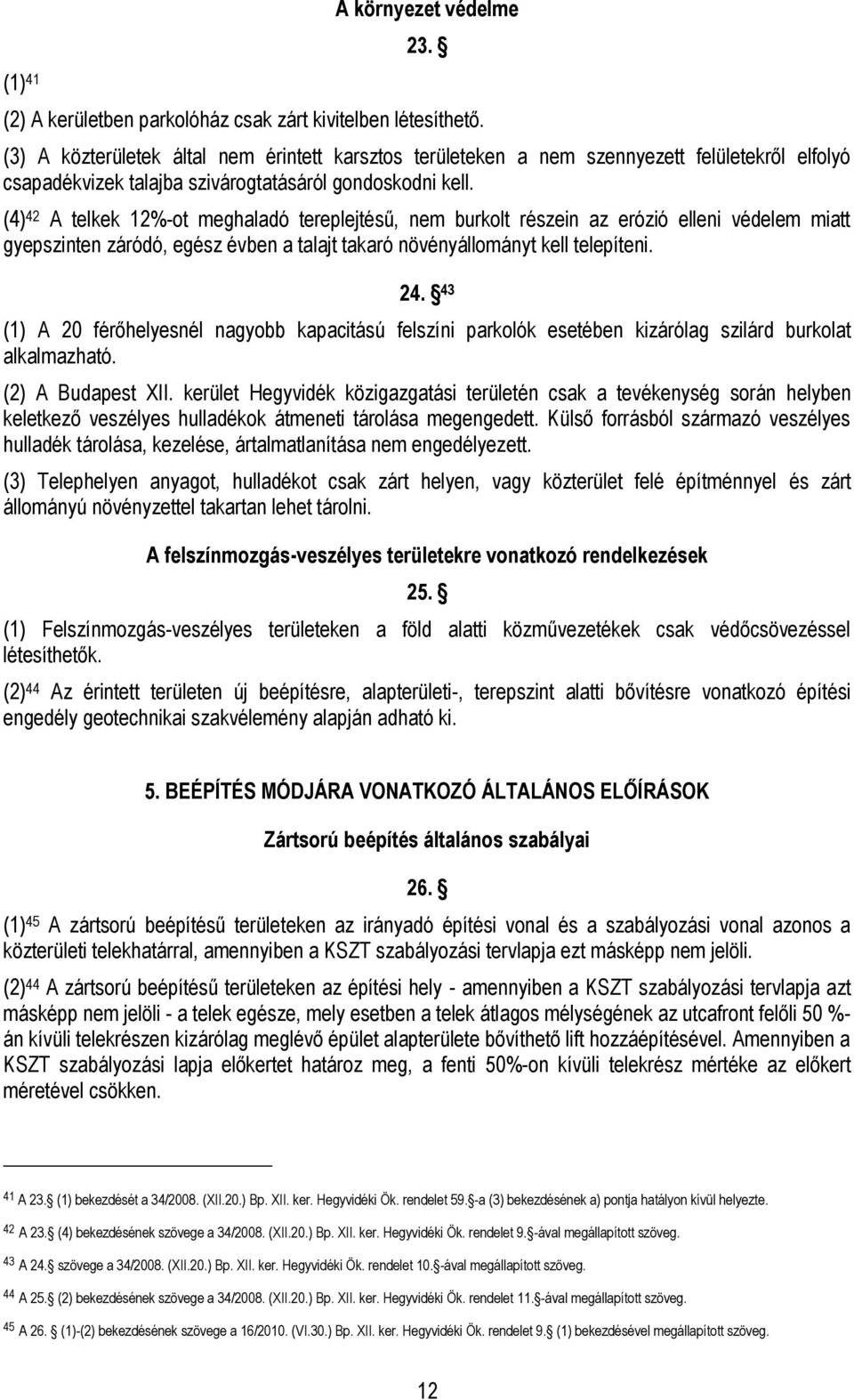 (4) 42 A telkek 12%-ot meghaladó tereplejtésű, nem burkolt részein az erózió elleni védelem miatt gyepszinten záródó, egész évben a talajt takaró növényállományt kell telepíteni. 24.