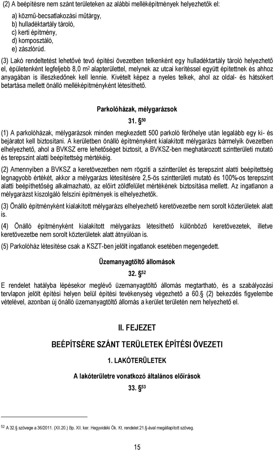 építettnek és ahhoz anyagában is illeszkedőnek kell lennie. Kivételt képez a nyeles telkek, ahol az oldal- és hátsókert betartása mellett önálló melléképítményként létesíthető.