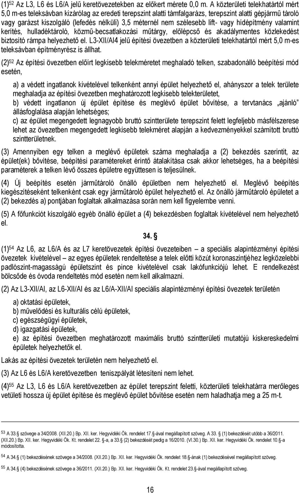 szélesebb lift- vagy hídépítmény valamint kerítés, hulladéktároló, közmű-becsatlakozási műtárgy, előlépcső és akadálymentes közlekedést biztosító rámpa helyezhető el.