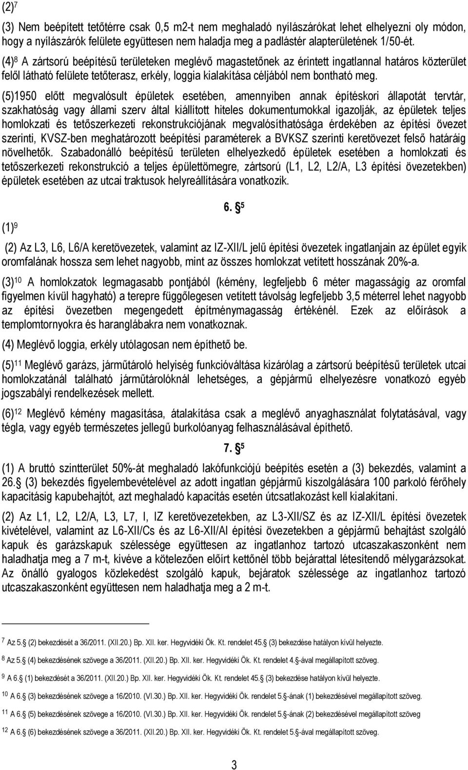 (5)1950 előtt megvalósult épületek esetében, amennyiben annak építéskori állapotát tervtár, szakhatóság vagy állami szerv által kiállított hiteles dokumentumokkal igazolják, az épületek teljes