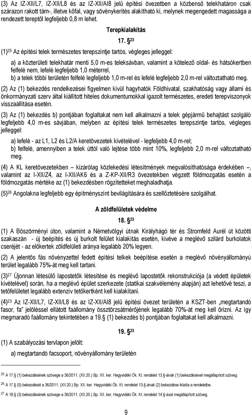 23 (1) 25 Az építési telek természetes terepszintje tartós, végleges jelleggel: a) a közterületi telekhatár menti 5,0 m-es teleksávban, valamint a kötelező oldal- és hátsókertben felfelé nem, lefelé