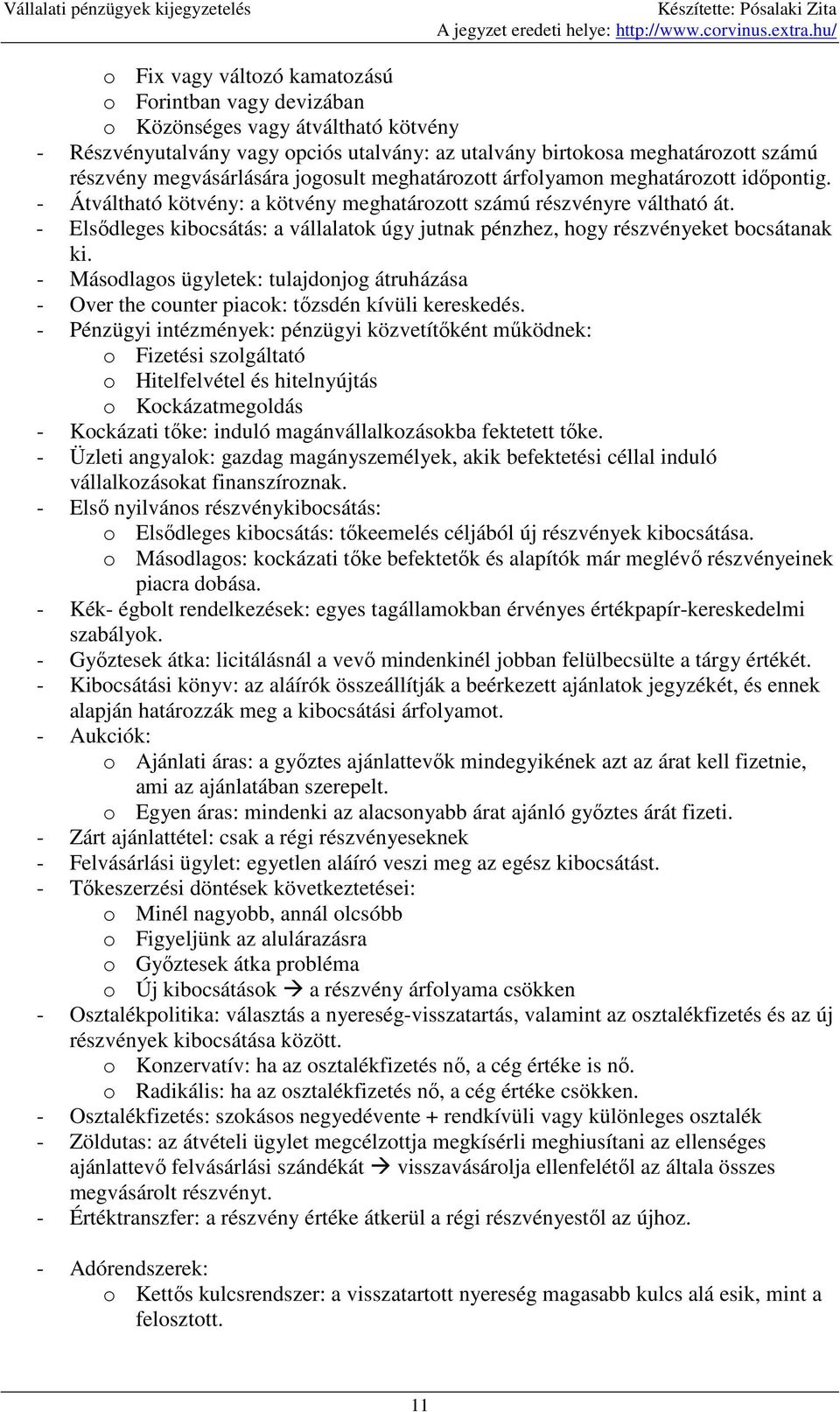 - Elsıdleges kibocsátás: a vállalatok úgy jutnak pénzhez, hogy részvényeket bocsátanak ki. - Másodlagos ügyletek: tulajdonjog átruházása - Over the counter piacok: tızsdén kívüli kereskedés.